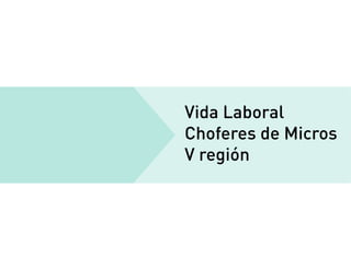 Vida Laboral
Choferes de Micros
V región
 