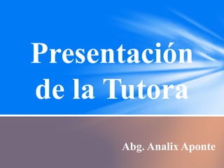 Presentación
de la Tutora
Abg. Analix Aponte
 