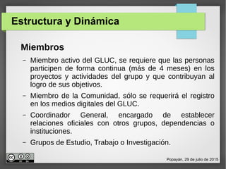 Estructura y Dinámica
Miembros
– Miembro activo del GLUC, se requiere que las personas
participen de forma continua (más d...