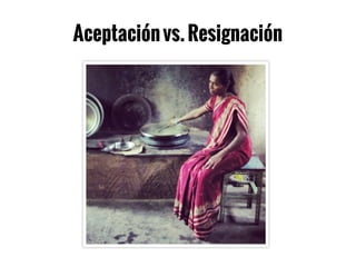 Aceptaciónvs.Resignación
 