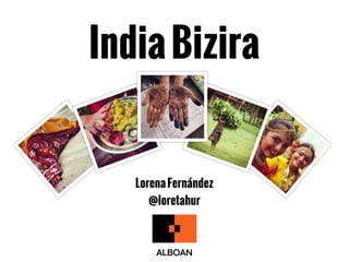 IndiaBizira
LorenaFernández
@loretahur
 