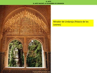 Mirador de Lindaraja (Palacio de los
Leones)
EL ARTE
EL ARTE NAZARÍ: LA ALHAMBRA DE GRANADA
 