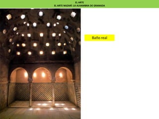 Baño real
EL ARTE
EL ARTE NAZARÍ: LA ALHAMBRA DE GRANADA
 
