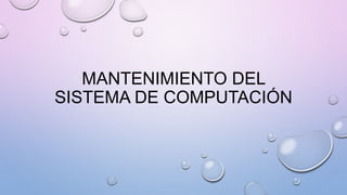 MANTENIMIENTO DEL
SISTEMA DE COMPUTACIÓN
 
