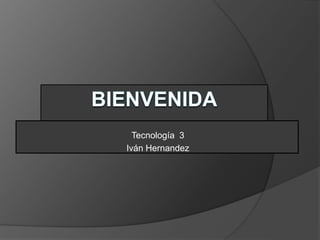 Tecnología 3
Iván Hernandez
 