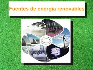 Fuentes de energía renovablesFuentes de energía renovables
 