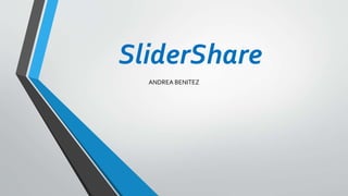SliderShare
ANDREA BENITEZ
 