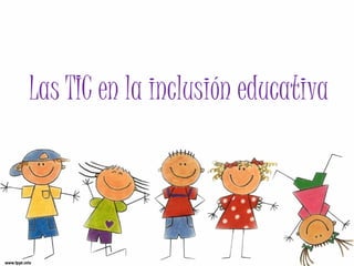 Las TIC en la inclusión educativa
 