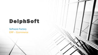 DelphSoft
Software Factory
ERP – Ecommerce
 