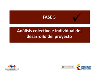 Análisis colectivo e individual del
desarrollo del proyecto
FASE 5
 