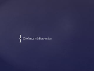 {Chef music Microondas
 