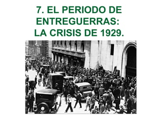 7. EL PERIODO DE
ENTREGUERRAS:
LA CRISIS DE 1929.
 