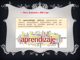 • Mary Kalantzis y Bill Cope
 