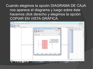 Cuando elegimos la opción DIAGRAMA DE CAJA
nos aparece el diagrama y luego sobre éste
hacemos click derecho y elegimos la opción
COPIAR EN VISTA GRÁFICA.
 