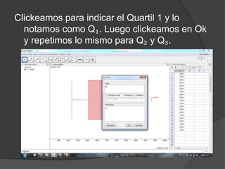 Clickeamos para indicar el Quartil 1 y lo
notamos como Q₁. Luego clickeamos en Ok
y repetimos lo mismo para Q₂ y Q₃.
 