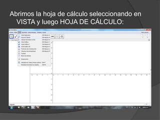 Abrimos la hoja de cálculo seleccionando en
VISTA y luego HOJA DE CÁLCULO:
 