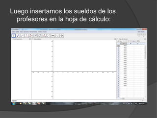 Luego insertamos los sueldos de los
profesores en la hoja de cálculo:
 