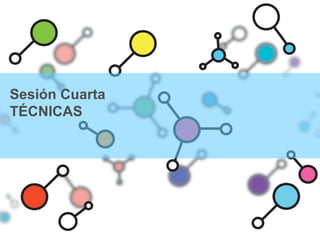Sesión Cuarta
TÉCNICAS
 