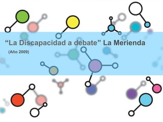 “La Discapacidad a debate” La Merienda
(Año 2009)
 