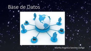 Base de Datos
Martha Angelica Sanchez Zuñiga
 