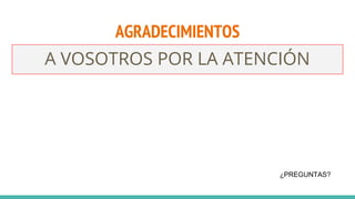 AGRADECIMIENTOS
A VOSOTROS POR LA ATENCIÓN
¿PREGUNTAS?
 