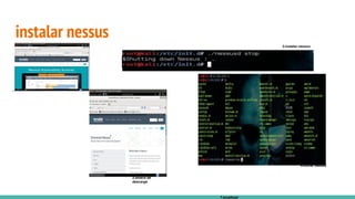 instalar nessus
º
?.localhost
1.web de nessus
2.enlace de
descarga
3.instalar nessus
4.iniciar nessus
 
