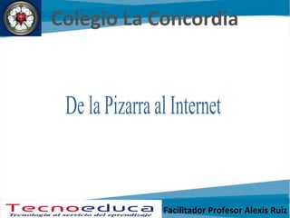 Colegio La Concordia
Facilitador Profesor Alexis Ruiz
 