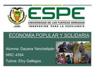 ECONOMÍA POPULAR Y SOLIDARIA
Alumna: Dayana Yanchatipán
NRC:4354
Tutora: Elcy Gallegos
 