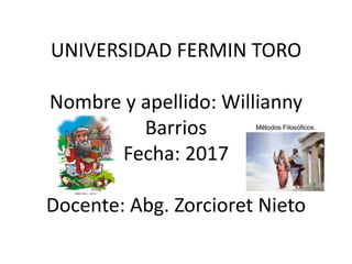 UNIVERSIDAD FERMIN TORO
Nombre y apellido: Willianny
Barrios
Fecha: 2017
Docente: Abg. Zorcioret Nieto
 
