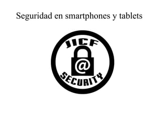 Seguridad en smartphones y tablets
 
