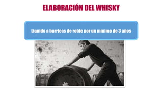 ELABORACIÓN DEL WHISKY
Liquido a barricas de roble por un mínimo de 3 años
 