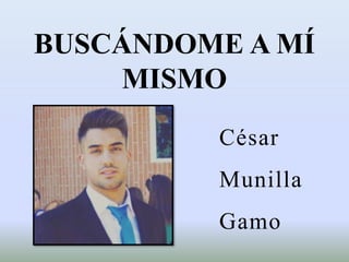 BUSCÁNDOME A MÍ
MISMO
César
Munilla
Gamo
 