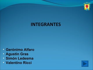 INTEGRANTES
• Gerónimo Alfaro
• Agustín Gras
• Simón Ledesma
• Valentino Ricci
 