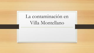 La contaminación en
Villa Montellano
 