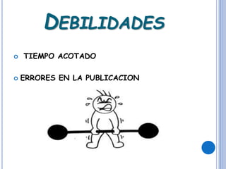DEBILIDADES
TIEMPO ACOTADO
ERRORES EN LA PUBLICACION