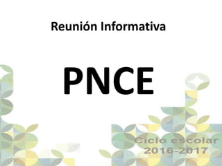 Reunión Informativa
PNCE
 