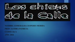 NOMBRE: ESMERALDA CESPEDES MERIDA
PROF: SANDRA PATRICIA
CURSO: 6to A
AÑO: 2016
 