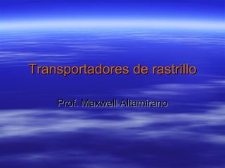 Transportadores de rastrilloTransportadores de rastrillo
Prof. Maxwell AltamiranoProf. Maxwell Altamirano
 