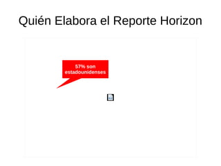Quién Elabora el Reporte Horizon
57% son
estadounidenses
 