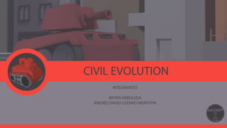 CIVIL EVOLUTION
INTEGRANTES
BRYAN ARBOLEDA
ANDRÉS DAVID LOZANO MONTOYA
 