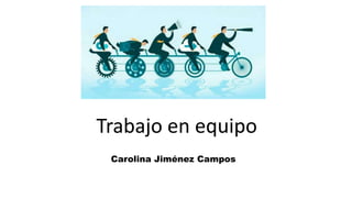 Trabajo en equipo
Carolina Jiménez Campos
 