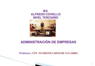 IES ALFREDO COVIELLO NIVEL TERCIARIO ADMINISTRACIÓN DE EMPRESAS Profesora :   CPN  M CRISTINA DINO DE NAVARRO TUCUMAN-ARGENTINA 