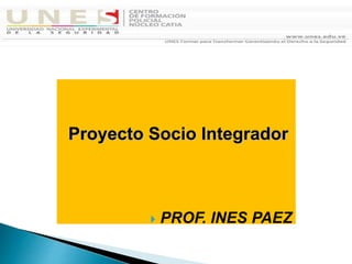 Proyecto Socio Integrador
 PROF. INES PAEZ
 