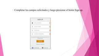 • Completar los campos solicitados y luego presionar el botón Sign up.
 