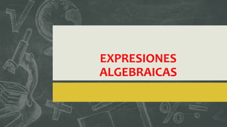 EXPRESIONES
ALGEBRAICAS
 