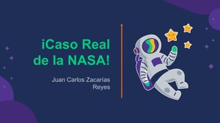 iCaso Real
de la NASA!
Juan Carlos Zacarías
Reyes
 