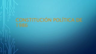CONSTITUCIÓN POLÍTICA DE
1986
 