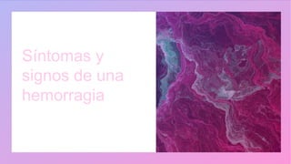 Síntomas y
signos de una
hemorragia
 