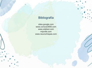 Bibliografía
sites.google.com
www.conoce3000.com
www.sdelsol.com
miprofe.com
www.neurochispas.com
 