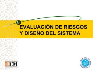 EVALUACIÓN DE RIESGOS
Y DISEÑO DEL SISTEMA
 